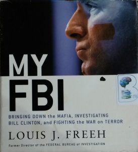 My FBI - Bringing Down the Mafia, Investigating Bill Clinton and Fighting the War on Terror written by Louis J. Freeh performed by Adam Grupper on CD (Abridged)